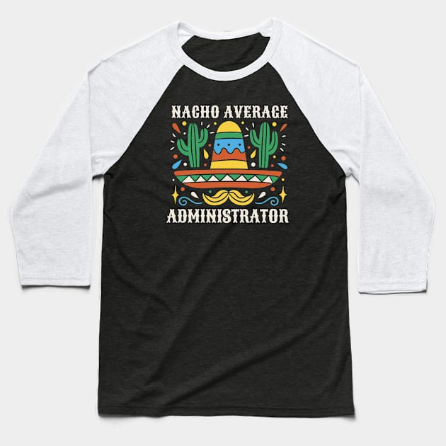 Funny Nacho Average Administrator Baseball T-Shirt by SLAG_Creative